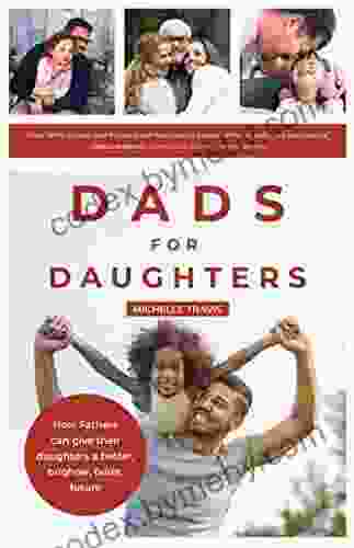 Dads for Daughters: How Fathers Can Support Girls For a Successful Happy Feminist Future (A Happy Father s Day Gift)