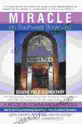 Miracle On Southwest Boulevard: Eugene Field Elementary The Remarkable True Story Of One Woman S Perseverance And Faith To Change The World One Child School Into A Place Of Academic Excellence