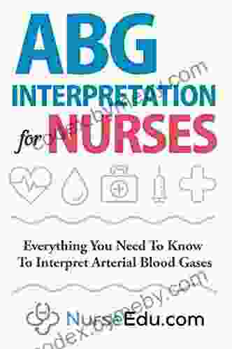 ABG Interpretation For Nurses: Everything You Need To Know To Interpret Arterial Blood Gases