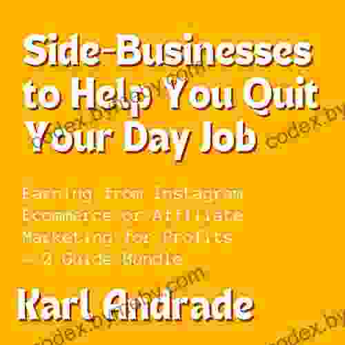 Side Businesses To Help You Quit Your Day Job: Earning From Instagram Ecommerce Or Affiliate Marketing For Profits 2 Guide Bundle