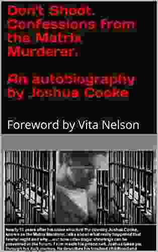 Don T Shoot Confessions From The Matrix Murderer An Autobiography By Joshua Cooke : Foreword By Vita Nelson