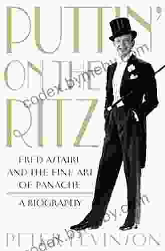 Puttin On the Ritz: Fred Astaire and the Fine Art of Panache A Biography