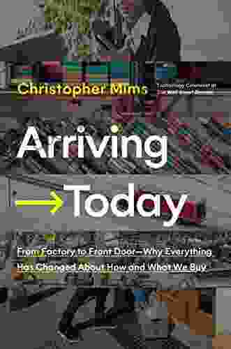 Arriving Today: From Factory to Front Door Why Everything Has Changed About How and What We Buy