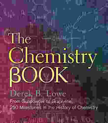 The Chemistry Book: From Gunpowder to Graphene 250 Milestones in the History of Chemistry (Sterling Milestones)