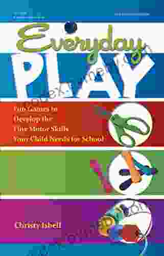 Everyday Play: Fun Games To Develop The Fine Motor Skills Your Child Needs For School