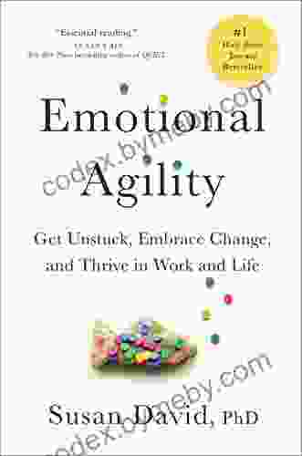 Emotional Agility: Get Unstuck Embrace Change And Thrive In Work And Life