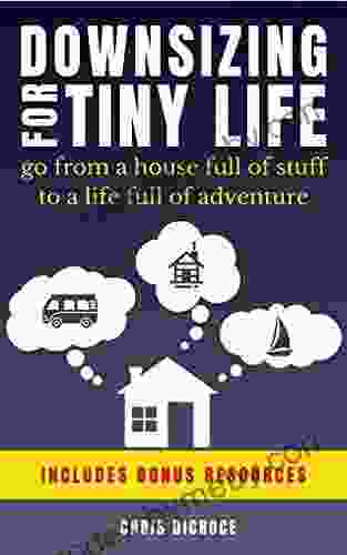 Downsizing For Tiny Life: Go From A House Full Of Stuff To A Life Full Of Adventure