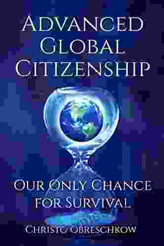 Advanced Global Citizenship: Our Only Chance For Survival: A Guide To An Ethical And Responsible Life