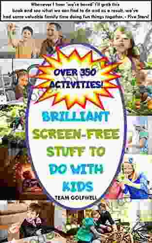 Brilliant Screen Free Stuff To Do With Kids: A Handy Reference For Parents Grandparents