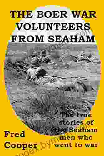 The Boer War Volunteers From Seaham: The True Stories Of The Seaham Men Who Went To War