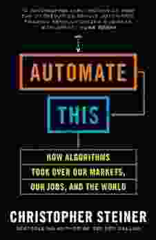 Automate This: How Algorithms Took Over Our Markets Our Jobs and the World