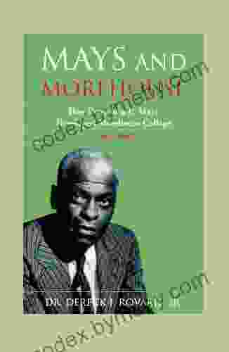 Mays And Morehouse: How Benjamin E Mays Developed Morehouse College 1940 1966