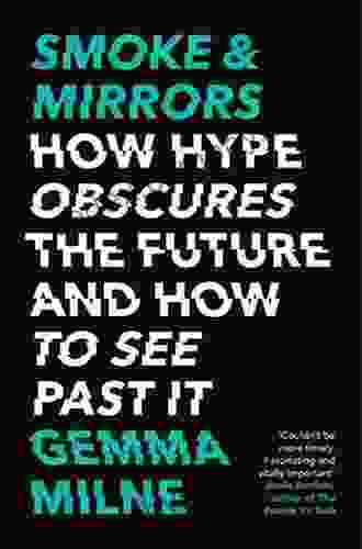 Smoke Mirrors: How Hype Obscures The Future And How To See Past It