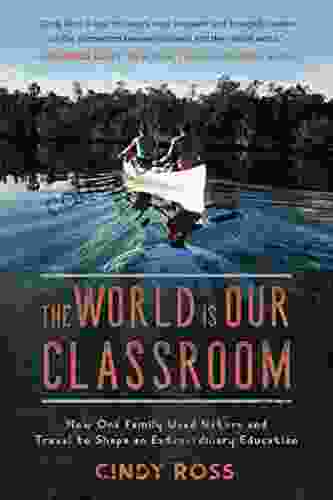 The World Is Our Classroom: How One Family Used Nature and Travel to Shape an Extraordinary Education