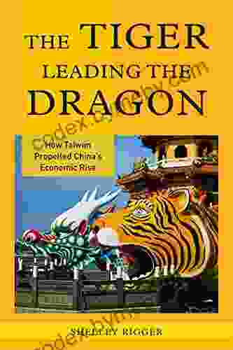 The Tiger Leading The Dragon: How Taiwan Propelled China S Economic Rise