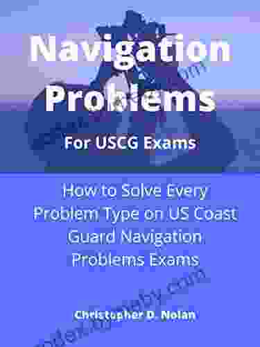 Navigation Problems For USCG Exams: How To Solve Every Problem Type On Exams From 200 To Unlimited Tonnage (Near Coastal And Oceans)