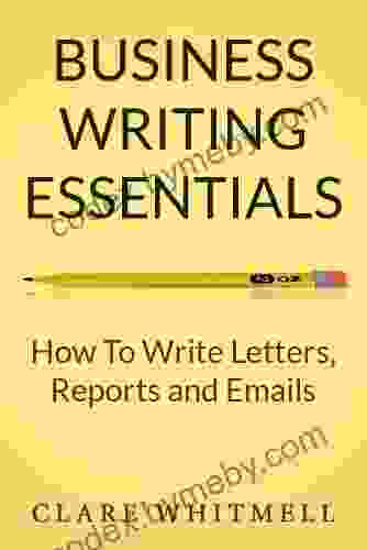 Business Writing Essentials: How To Write Letters Reports And Emails