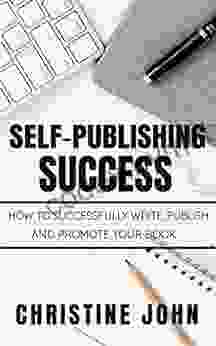 Self Publishing Success: How To Successfully Write Publish And Promote Your