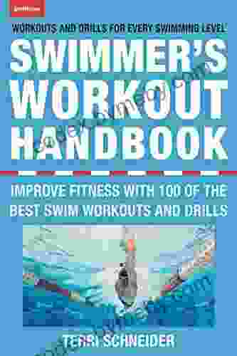 The Swimmer S Workout Handbook: Improve Fitness With 100 Swim Workouts And Drills