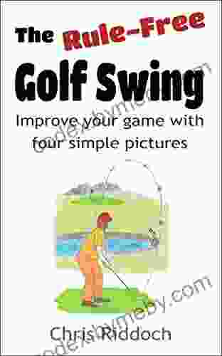 The Rule Free Golf Swing: Improve your game with four simple pictures