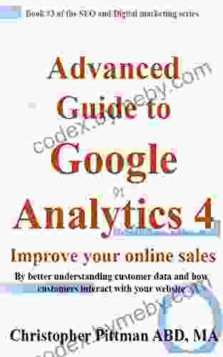 Advanced Guide to Google Analytics 4: Improve your online sales By better understanding customer data and how customers interact with your website (The SEO and digital marketing 3)