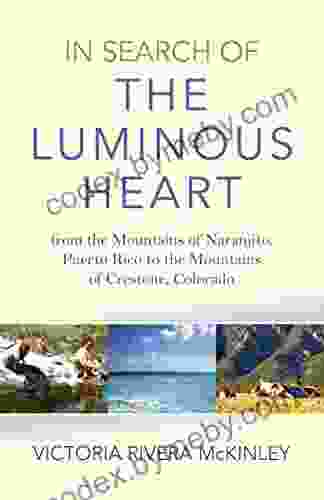 In Search of the Luminous Heart: From the Mountains of Naranjito Puerto Rico to the Mountains of Crestone Colorado