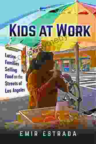 Kids At Work: Latinx Families Selling Food On The Streets Of Los Angeles (Latina/o Sociology 7)