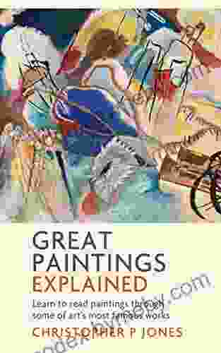 Great Paintings Explained: Learn To Read Paintings Through Some Of Art S Most Famous Works (Looking At Art)