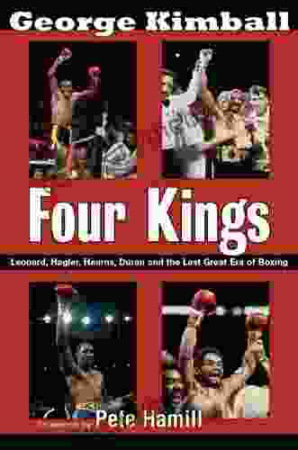 Four Kings: Leonard Hagler Hearns Duran And The Last Great Era Of Boxing