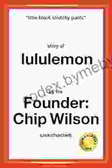 Little Black Stretchy Pants: Story Of Lululemon By The Founder Chip Wilson (unauthorized)