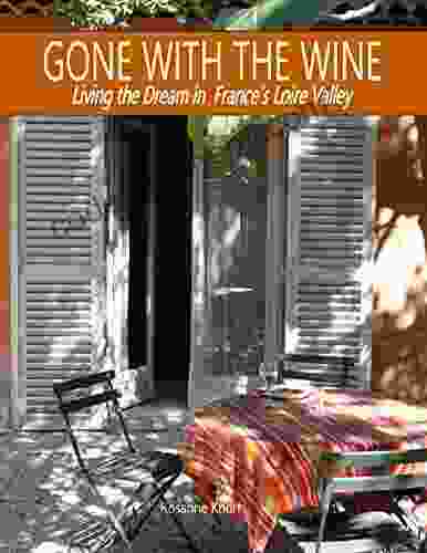 Gone With The Wine: Living The Dream In France S Loire Valley