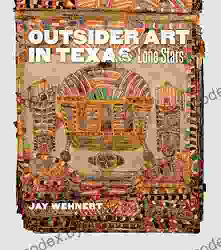 Outsider Art In Texas: Lone Stars (Joe And Betty Moore Texas Art 20)