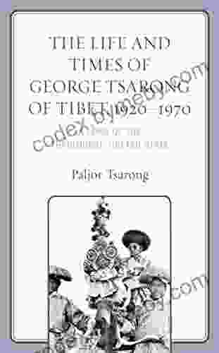 The Life And Times Of George Tsarong Of Tibet 1920 1970: A Lord Of The Traditional Tibetan State (Studies In Modern Tibetan Culture)