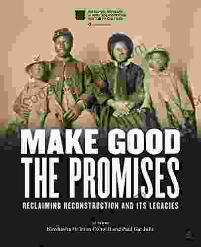 Make Good The Promises: Reclaiming Reconstruction And Its Legacies