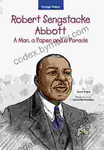 Robert Sengstacke Abbott: A Man A Paper And A Parade (Change Maker 1)