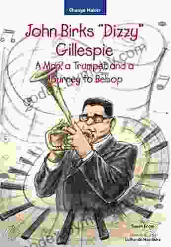 John Birks Dizzy Gillespie: A Man a Trumpet and a Journey to Bebop (Change Maker 2)