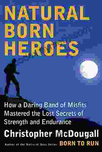 Natural Born Heroes: Mastering The Lost Secrets Of Strength And Endurance