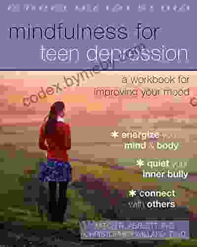 Mindfulness For Teen Depression: A Workbook For Improving Your Mood