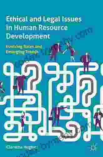 Ethical And Legal Issues In Human Resource Development: Evolving Roles And Emerging Trends