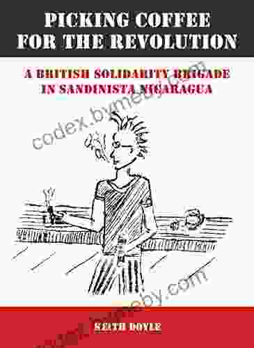 Picking Coffee For The Revolution: A British Solidarity Brigade In Sandinista Nicaragua