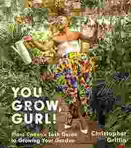 You Grow Gurl : Plant Kween S Guide To Growing Your Garden