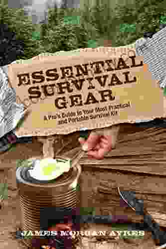 Essential Survival Gear: A Pro S Guide To Your Most Practical And Portable Survival Kit