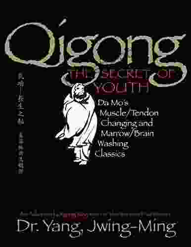 Qigong The Secret of Youth: Da Mo s Muscle/Tendon Changing and Marrow/Brain Washing Classics (Qigong Foundation)