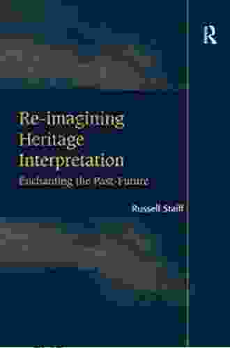 Re Imagining Heritage Interpretation: Enchanting The Past Future