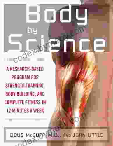 Body By Science: A Research Based Program To Get The Results You Want In 12 Minutes A Week