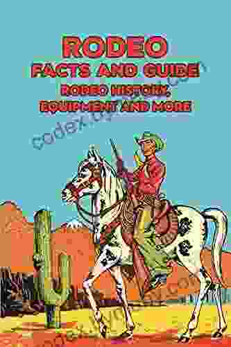 Rodeo Facts And Guide: Rodeo History Equipment And More