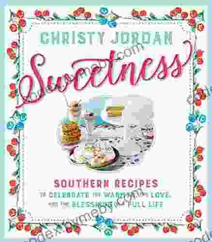 Sweetness: Southern Recipes to Celebrate the Warmth the Love and the Blessings of a Full Life