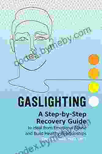 Gaslighting: A Step by Step Recovery Guide to Heal from Emotional Abuse and Build Healthy Relationships