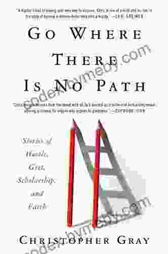 Go Where There Is No Path: Stories Of Hustle Grit Scholarship And Faith