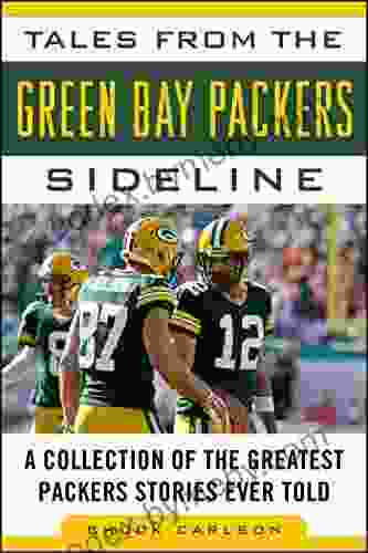 Tales From The Green Bay Packers Sideline: A Collection Of The Greatest Packers Stories Ever Told (Tales From The Team)